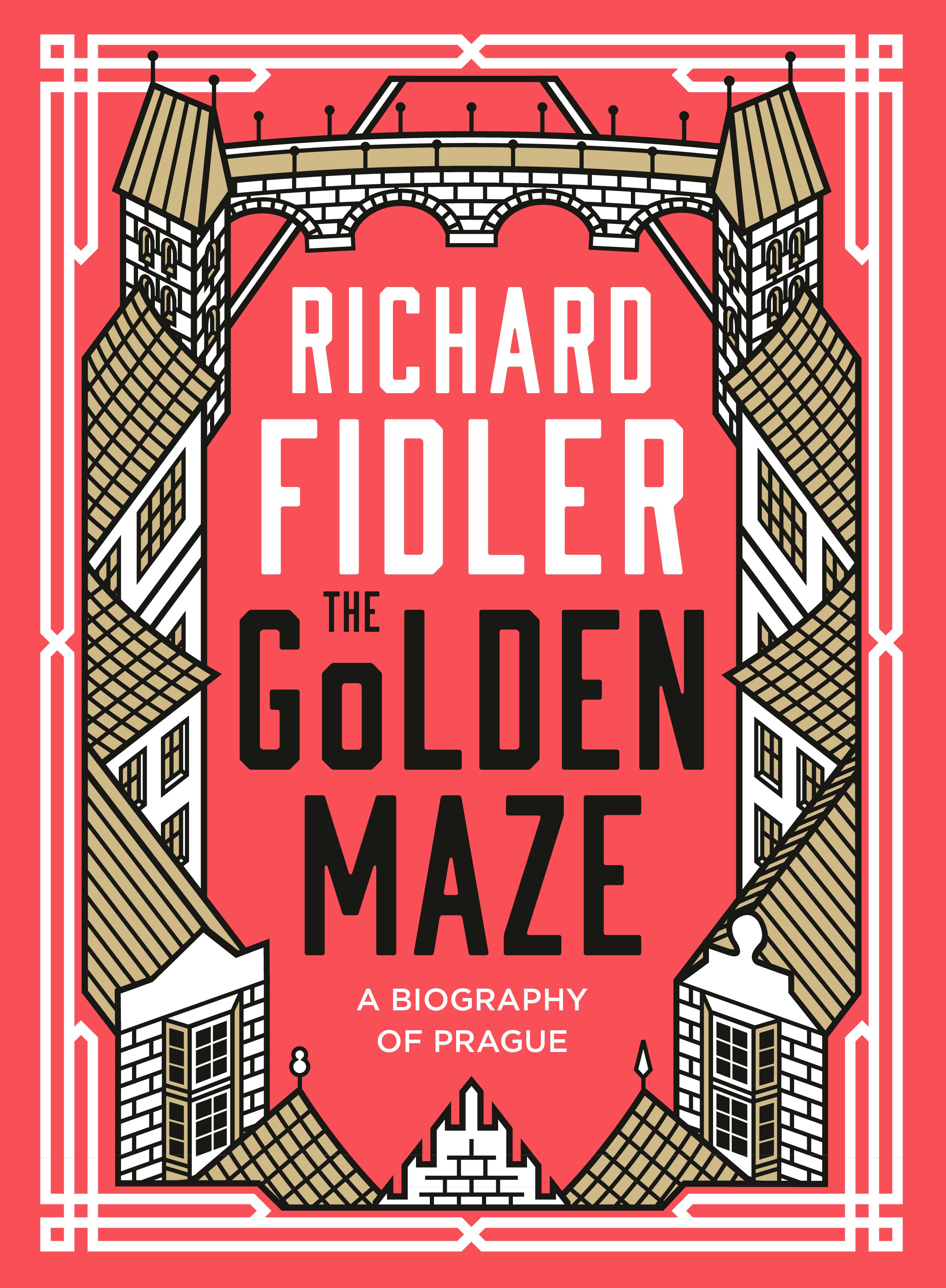 The Golden Maze: A Biography of Prague by Richard Fidler